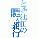 とある池田の振込銀行（リーチだし）