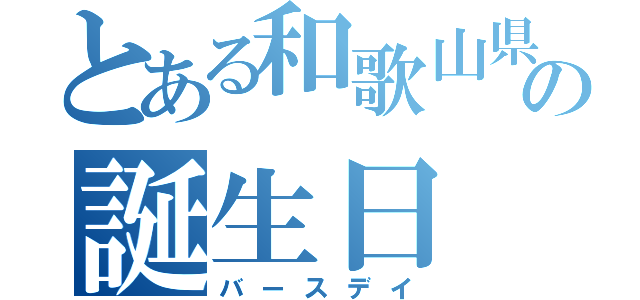 とある和歌山県民の誕生日（バースデイ）