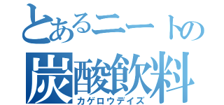 とあるニートの炭酸飲料（カゲロウデイズ）