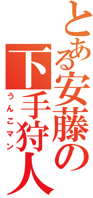 とある安藤の下手狩人Ⅱ（うんこマン）