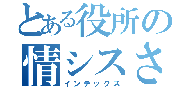 とある役所の情シスさん（インデックス）