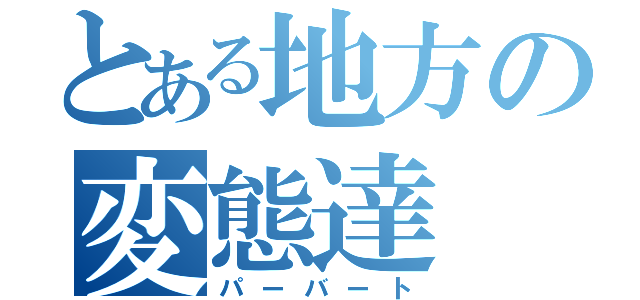 とある地方の変態達（パーバート）