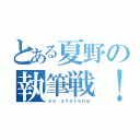 とある夏野の執筆戦！（ｖｓ ｓｔｏｌｏｎｇ）