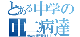 とある中学の中二病達（俺たち世界最強！！）