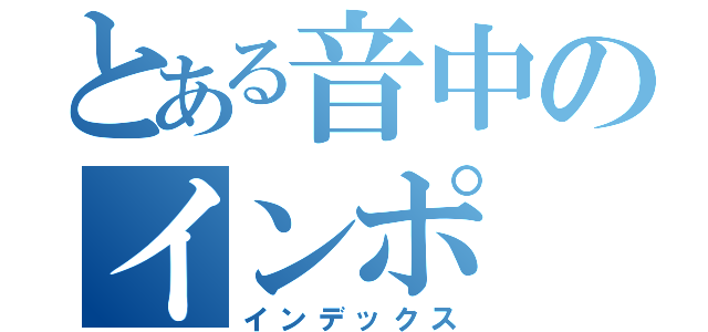 とある音中のインポ（インデックス）