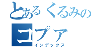 とあるくるみのコプァ（インデックス）