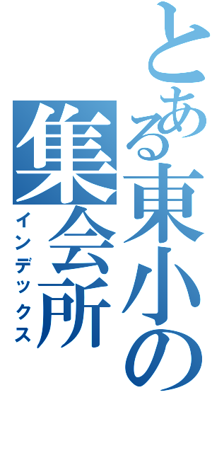 とある東小の集会所（インデックス）