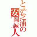 とある芝浦の安岡誠人（マゾ）