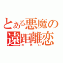 とある悪魔の遠距離恋愛（片思い）