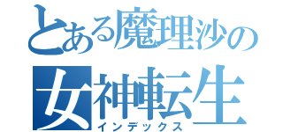 とある魔理沙の女神転生（インデックス）