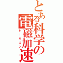 とある科学の電磁加速砲（レールガン）