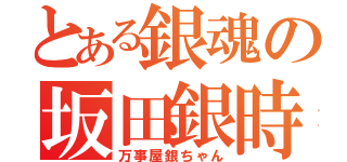 とある銀魂の坂田銀時（万事屋銀ちゃん）