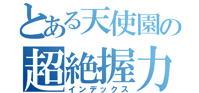 とある天使園の超絶握力（インデックス）