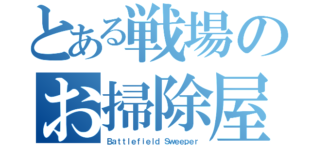 とある戦場のお掃除屋（Ｂａｔｔｌｅｆｉｅｌｄ Ｓｗｅｅｐｅｒ）