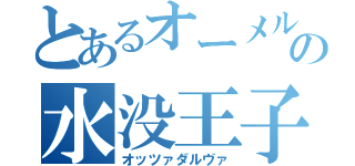 とあるオーメルの水没王子（オッツァダルヴァ）