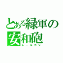 とある緑軍の安和砲（レールガン）