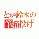 とある鈴木の筆箱投げ（ＢＯＸスロー）