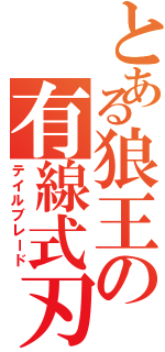 とある狼王の有線式刃（テイルブレード）