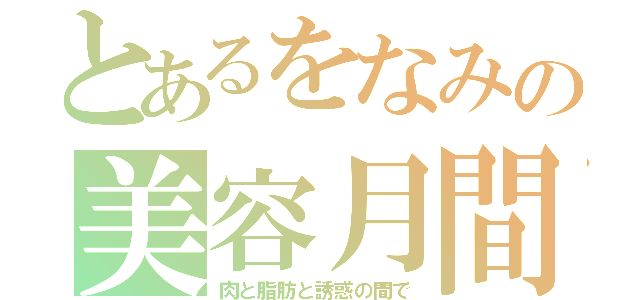 とあるをなみの美容月間（肉と脂肪と誘惑の間で）