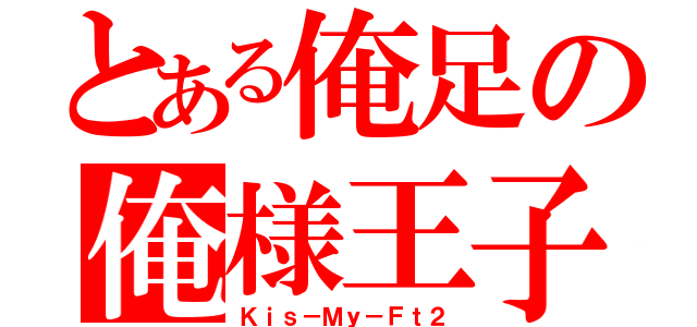 とある俺足の俺様王子（Ｋｉｓ－Ｍｙ－Ｆｔ２）