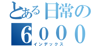 とある日常の６０００系（インデックス）