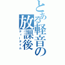 とある軽音の放課後（ティータイム）