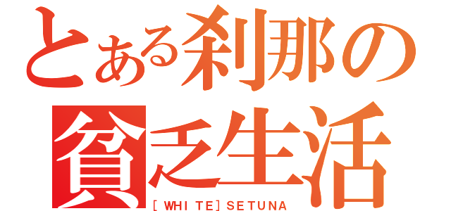 とある刹那の貧乏生活（［ＷＨＩＴＥ］ＳＥＴＵＮＡ）