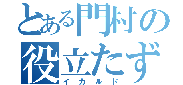 とある門村の役立たず（イカルド）