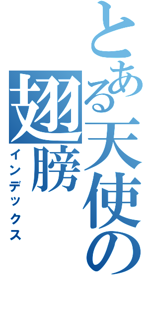 とある天使の翅膀（インデックス）