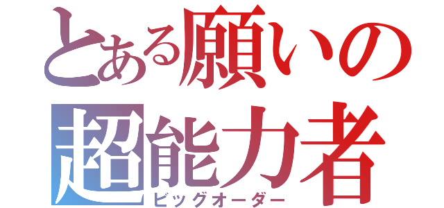 とある願いの超能力者（ビッグオーダー）