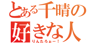 とある千晴の好きな人（りんたろぉー！）