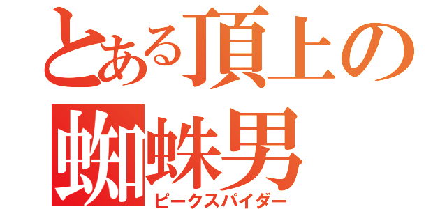 とある頂上の蜘蛛男（ピークスパイダー）