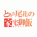 とある尾花の家宅御飯（オトコメシ）