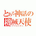 とある神話の機械天使（アクエリオン）