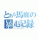 とある馬鹿の暴走記録（ミュータントメモリー）