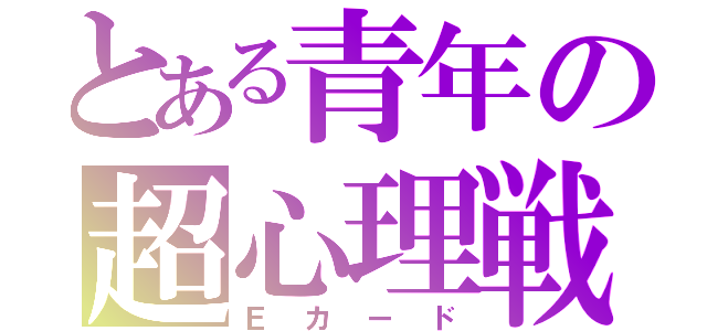 とある青年の超心理戦（Ｅカード）