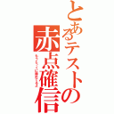 とあるテストの赤点確信（もうとっくに諦めてるよ）