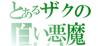 とあるザクの白い悪魔（即☆死）