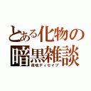 とある化物の暗黒雑談（夜咄ディセイブ）