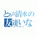 とある清水の友達いない（フレンドいませーん）