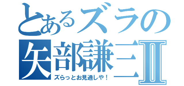 とあるズラの矢部謙三Ⅱ（ズらっとお見通しや！）