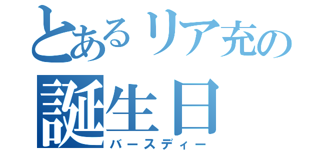 とあるリア充の誕生日（バースディー）