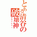 とある清谷の破壊神Ⅱ（クラッシャー）