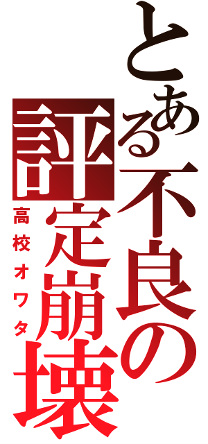 とある不良の評定崩壊（高校オワタ）