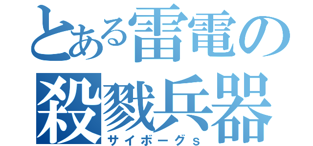 とある雷電の殺戮兵器（サイボーグｓ）