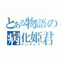 とある物語の病化姫君（ヤンデレラ）