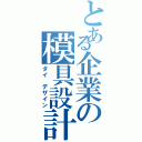 とある企業の模具設計（ダイ　デザイン）