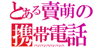 とある賣萌の携帯電話（ハッハッハハッハッハ）