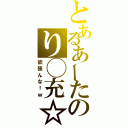 とあるあーたのり◯充☆（欲張んな！ｗ）