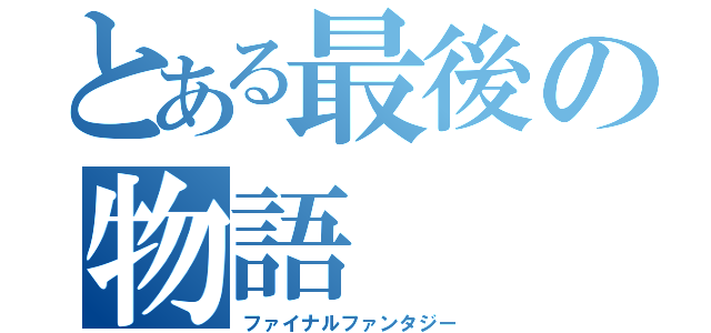 とある最後の物語（ファイナルファンタジー）